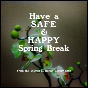 An image of text that says: "Have a safe & happy spring break from the Warren E. Burger Library Staff"