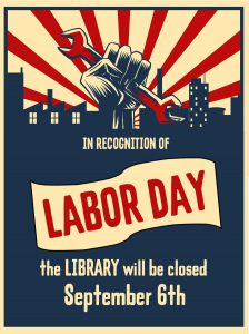 In recognition of Labor Day the Library will be closed September 6